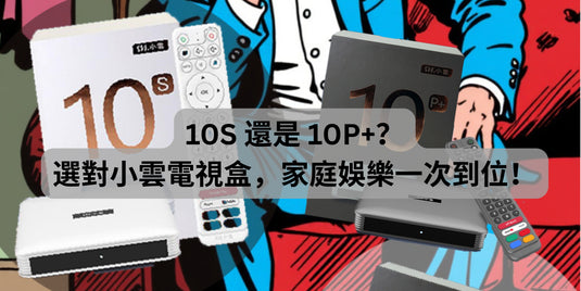 10S 還是 10P+?選對小雲電視盒,家庭娛樂一次到位!